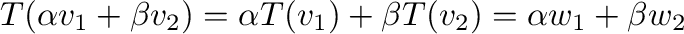 $\displaystyle T(\alpha{\bf v}_{1} + \beta{\bf v}_{2}) = \alpha T({\bf v}_{1}) + \beta T({\bf v}_{2}) = \alpha{\bf w}_{1} + \beta{\bf w}_{2} $