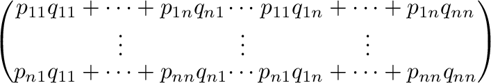 $\displaystyle \left(\begin{array}{ccc}
p_{11}q_{11}+\cdots+p_{1n}q_{n1}&\cdots&...
...+\cdots+p_{nn}q_{n1}&\cdots&p_{n1}q_{1n}+\cdots+p_{nn}q_{nn}
\end{array}\right)$