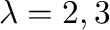 $\lambda = 2,3$