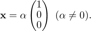 $\displaystyle {\mathbf x} = \alpha \left(\begin{array}{r}
1\\
0\\
0
\end{array}\right) \ (\alpha \neq 0) . $