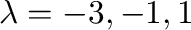 $\lambda = -3,-1,1$