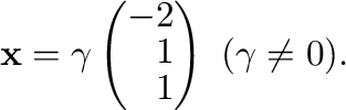 $\displaystyle {\mathbf x} = \gamma \left(\begin{array}{r}
-2\\
1\\
1
\end{array}\right) \ (\gamma \neq 0) . $
