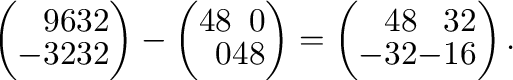 $\displaystyle \left(\begin{array}{rr}
96&32\\
-32&32
\end{array}\right) - \lef...
...d{array}\right) = \left(\begin{array}{rr}
48&32\\
-32&-16
\end{array}\right) .$