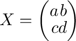 $X = \left(\begin{array}{rr}
a&b\\
c&d
\end{array}\right)$