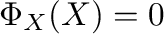 $\Phi_{X}(X) = 0$