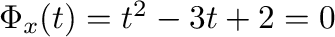 $\Phi_{x}(t) = t^2 - 3t + 2 = 0$