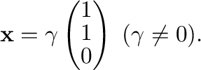 $\displaystyle {\mathbf x} = \gamma \left(\begin{array}{r}
1\\
1\\
0
\end{array}\right) \ (\gamma \neq 0) . $
