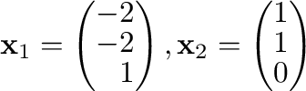 $\displaystyle {\mathbf x}_{1} = \left(\begin{array}{r}
-2\\
-2\\
1
\end{array...
...ght ), {\mathbf x}_{2} = \left(\begin{array}{r}
1\\
1\\
0
\end{array}\right) $