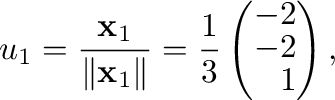 $\displaystyle {\bf u}_{1} = \frac{{\mathbf x}_{1}}{\Vert{\mathbf x}_{1}\Vert} = \frac{1}{3}\left(\begin{array}{r}
-2\\
-2\\
1
\end{array}\right) , $
