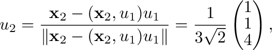 $\displaystyle {\bf u}_{2} = \frac{{\mathbf x}_{2} - ({\mathbf x}_{2},{\bf u}_{1...
...} = \frac{1}{3\sqrt{2}}\left(\begin{array}{r}
1\\
1\\
4
\end{array}\right) , $