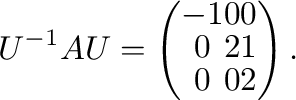 $\displaystyle U^{-1}AU = \left(\begin{array}{ccc}
-1&0&0\\
0&2&1\\
0&0&2
\end{array}\right). $