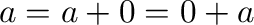 ${\bf a} = {\bf a} + {\bf0} = {\bf0} + {\bf a}$