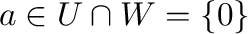${\bf a} \in U \cap W = \{{\bf0}\}$