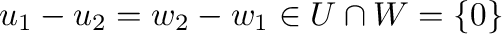$\displaystyle u_{1} - u_{2} = w_{2} - w_{1} \in U \cap W = \{{\bf0}\} $