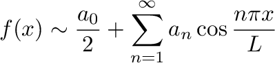 $\displaystyle f(x) \sim \frac{a_{0}}{2} + \sum_{n=1}^{\infty}a_{n}\cos{\frac{n\pi x}{L}}$