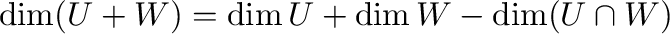 $\dim (U + W) =\dim U + \dim W - \dim (U \cap W)$