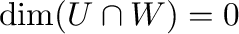 $\dim(U \cap W) = 0$