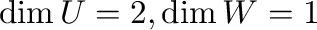$\dim U = 2, \dim W = 1$