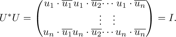$\displaystyle U^{*}U = \left(\begin{array}{rrrr}
{\bf u}_{1} \cdot \overline{{\...
..._{2}}&\cdots&{\bf u}_{n} \cdot \overline{{\bf u}_{n}}
\end{array}\right) = I . $