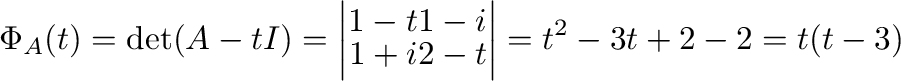 $\displaystyle \Phi_{A}(t) = \det(A - tI) = \left\vert\begin{array}{cc}
1-t&1-i\\
1+i&2-t
\end{array}\right\vert = t^2 -3t + 2 - 2 = t(t-3) $
