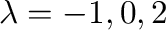 $\lambda = -1,0,2$