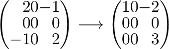 $\displaystyle \left(\begin{array}{rrr}
2&0&-1\\
0&0&0\\
-1&0&2
\end{array}\ri...
...rightarrow \left(\begin{array}{rrr}
1&0&-2\\
0&0&0\\
0&0&3
\end{array}\right)$