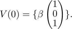 $\displaystyle V(0) = \{\beta\left(\begin{array}{c}
1\\
0\\
1
\end{array}\right) \}. $