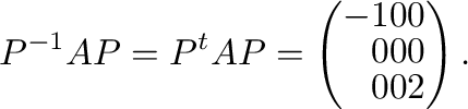 $\displaystyle P^{-1}AP = P^{t}AP = \left(\begin{array}{rrr}
-1&0&0\\
0&0&0\\
0&0&2
\end{array}\right). $