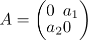 $A = \left(\begin{array}{ll}
0&a_{1}\\
a_{2}&0
\end{array}\right)$
