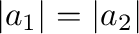 $\vert a_{1}\vert = \vert a_{2}\vert$