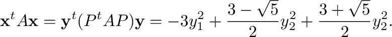 $\displaystyle {\mathbf x}^{t}A{\mathbf x} = {\mathbf y}^{t}(P^{t}AP){\mathbf y} = -3y_{1}^2 + \frac{3 - \sqrt{5}}{2}y_{2}^2 + \frac{3 + \sqrt{5}}{2}y_{2}^2. $