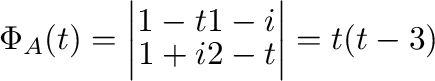 $\displaystyle \Phi_{A}(t) = \left\vert\begin{array}{cc}
1-t&1-i\\
1+i&2-t\\
\end{array}\right\vert = t(t-3) $