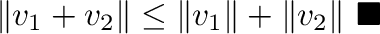 $\displaystyle \Vert{\bf v}_{1} + {\bf v}_{2}\Vert \leq \Vert{\bf v}_{1} \Vert + \Vert {\bf v}_{2}\Vert \ensuremath{\ \blacksquare}$