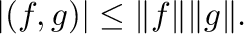 $\displaystyle \vert(f,g)\vert \leq \Vert f\Vert \Vert g\Vert .$