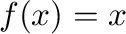 $f(x) = x $