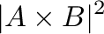 $\displaystyle \vert{\bf A}\times{\bf B}\vert^{2}$