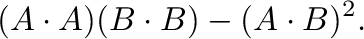 $\displaystyle ({\bf A}\cdot{\bf A})({\bf B}\cdot{\bf B}) - ({\bf A}\cdot{\bf B})^2 .$
