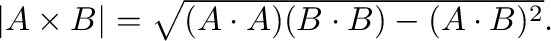 $\vert{\bf A}\times{\bf B}\vert = \sqrt{({\bf A}\cdot{\bf A})({\bf B}\cdot{\bf B}) - ({\bf A}\cdot{\bf B})^2}.$