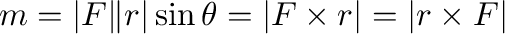 $\displaystyle m = \vert{\bf F}\Vert{\bf r}\vert\sin{\theta} = \vert{\bf F}\times{\bf r}\vert = \vert{\bf r}\times{\bf F}\vert $