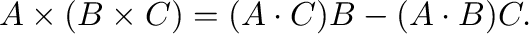 $\displaystyle {\bf A}\times({\bf B}\times{\bf C}) = ({\bf A}\cdot{\bf C}){\bf B} - ({\bf A}\cdot{\bf B}){\bf C} . $