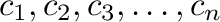 $c_{1},c_{2},c_{3},\ldots,c_{n}$