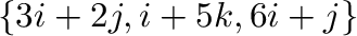 $\{3{\bf i} + 2{\bf j}, {\bf i} + 5{\bf k}, 6{\bf i} + {\bf j} \}$
