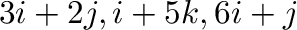$3{\bf i} + 2{\bf j}, {\bf i} + 5{\bf k}, 6{\bf i} + {\bf j}$