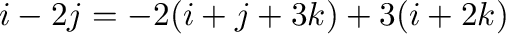 ${\bf i} - 2{\bf j} = -2({\bf i} + {\bf j} + 3{\bf k}) + 3({\bf i} + 2{\bf k})$