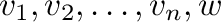 ${\bf v}_{1}, {\bf v}_{2}, \ldots , {\bf v}_{n}, {\bf w}$