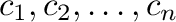 $c_{1},c_{2}, \ldots , c_{n}$