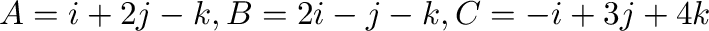 ${\bf A} = {\bf i} + 2{\bf j} - {\bf k}, {\bf B} = 2{\bf i} - {\bf j} - {\bf k}, {\bf C} = -{\bf i} + 3{\bf j} + 4{\bf k}$