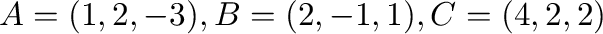 ${\bf A} = (1,2,-3), {\bf B} = (2,-1,1), {\bf C} = (4,2,2)$