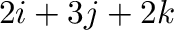 $2{\bf i} + 3{\bf j} + 2{\bf k}$