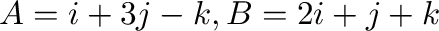 ${\bf A} = {\bf i} + 3{\bf j} - {\bf k}, {\bf B} = 2{\bf i} + {\bf j} + {\bf k}$